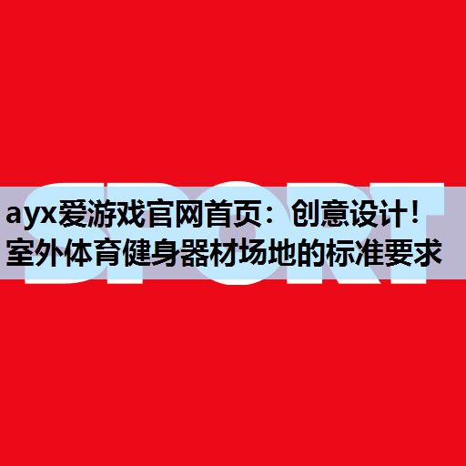 ayx爱游戏官网首页：创意设计！室外体育健身器材场地的标准要求