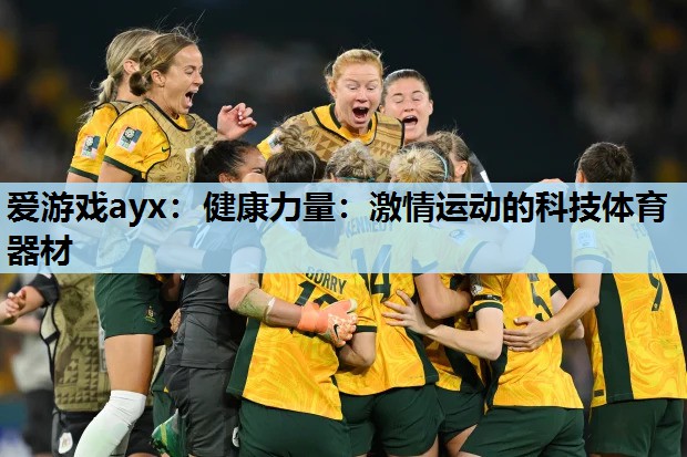 爱游戏ayx：健康力量：激情运动的科技体育器材