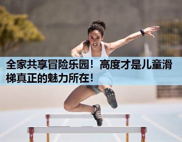 全家共享冒险乐园！高度才是儿童滑梯真正的魅力所在！