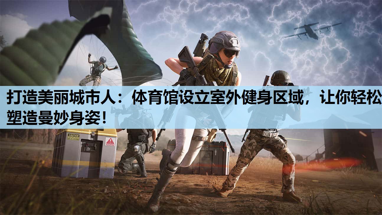 打造美丽城市人：体育馆设立室外健身区域，让你轻松塑造曼妙身姿！
