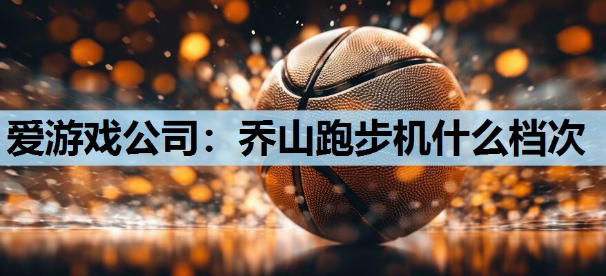 乔山跑步机什么档次 乔山跑步机什么档次