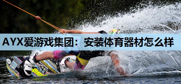安装体育器材怎么样 安装体育器材怎么样