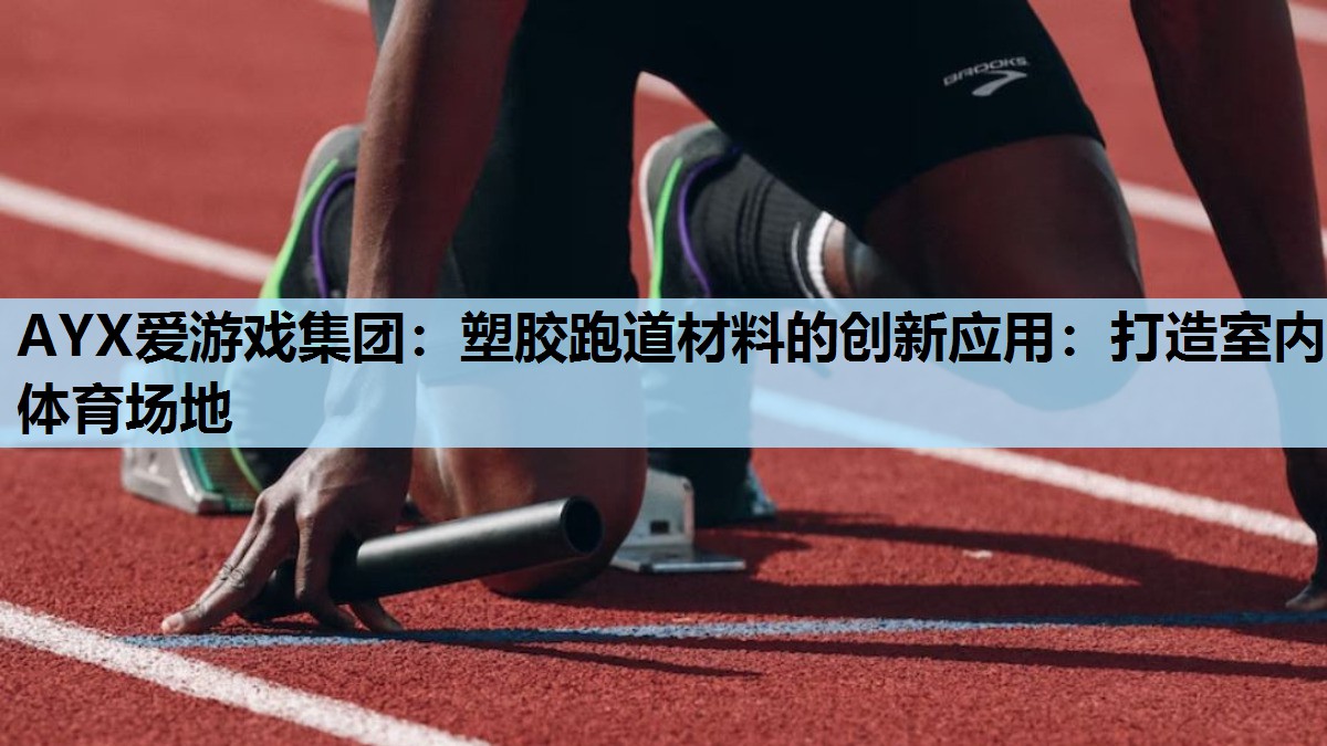 塑胶跑道材料的创新应用:打造室内体育场地 塑胶跑道材料的创新应用:打造室内体育场地